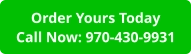 Order Yours TodayCall Now: 970-430-9931