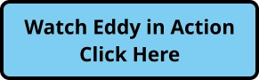 Watch Eddy in ActionClick Here